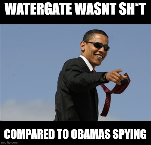 Cool Obama Meme | WATERGATE WASNT SH*T COMPARED TO OBAMAS SPYING | image tagged in memes,cool obama | made w/ Imgflip meme maker