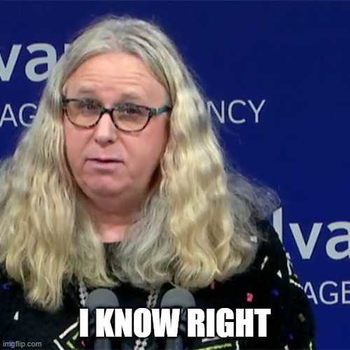 Rachel Levine | I KNOW RIGHT | image tagged in rachel levine | made w/ Imgflip meme maker