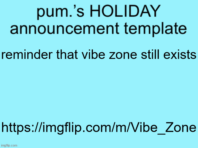 slightly less lazy ass temp | reminder that vibe zone still exists; https://imgflip.com/m/Vibe_Zone | image tagged in slightly less lazy ass temp | made w/ Imgflip meme maker