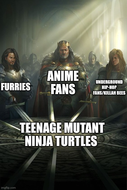 Cowabunga | ANIME FANS; FURRIES; UNDERGROUND HIP-HOP FANS/KILLAH BEES; TEENAGE MUTANT NINJA TURTLES | image tagged in knights of the round table | made w/ Imgflip meme maker