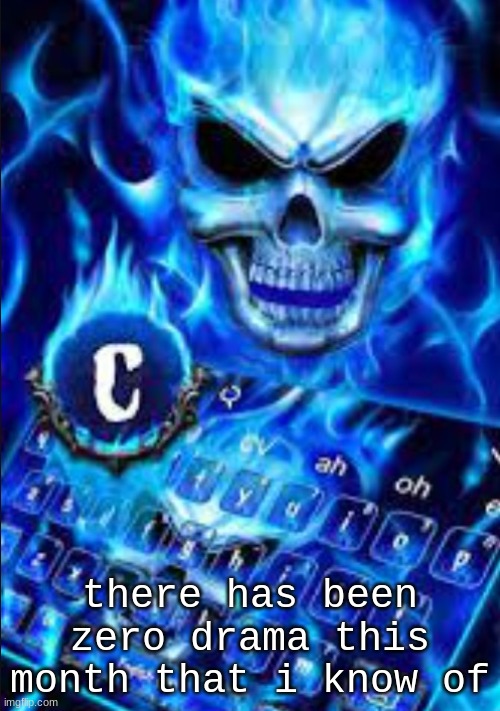 awesome blue flame skull with the highlighted word c | there has been zero drama this month that i know of | image tagged in awesome blue flame skull with the highlighted word c | made w/ Imgflip meme maker