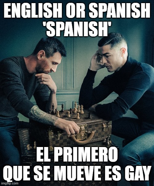 english or spanish | ENGLISH OR SPANISH
'SPANISH'; EL PRIMERO QUE SE MUEVE ES GAY | image tagged in ronaldo and messi | made w/ Imgflip meme maker