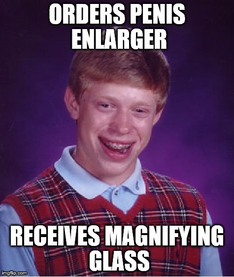Bad Luck Brian Meme | ORDERS P**IS ENLARGER RECEIVES MAGNIFYING GLASS | image tagged in memes,bad luck brian | made w/ Imgflip meme maker