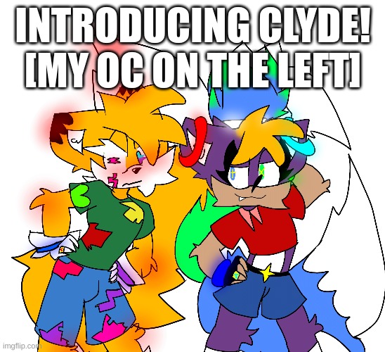 you guys I finally made one ;w; | INTRODUCING CLYDE! [MY OC ON THE LEFT] | made w/ Imgflip meme maker