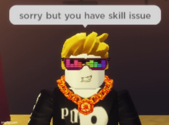 sorry but you have skill issue | image tagged in sorry but you have skill issue | made w/ Imgflip meme maker