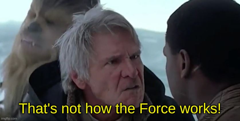 That's not how the force works  | That's not how the Force works! | image tagged in that's not how the force works | made w/ Imgflip meme maker