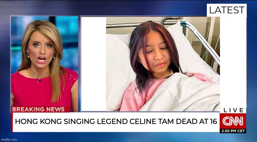 [FAKE] Celine Tam Passed Away | LATEST; HONG KONG SINGING LEGEND CELINE TAM DEAD AT 16 | image tagged in cnn breaking news | made w/ Imgflip meme maker