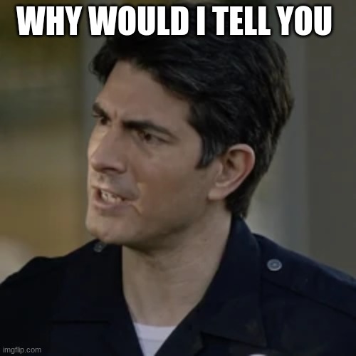 doug stanton | WHY WOULD I TELL YOU | image tagged in doug stanton | made w/ Imgflip meme maker