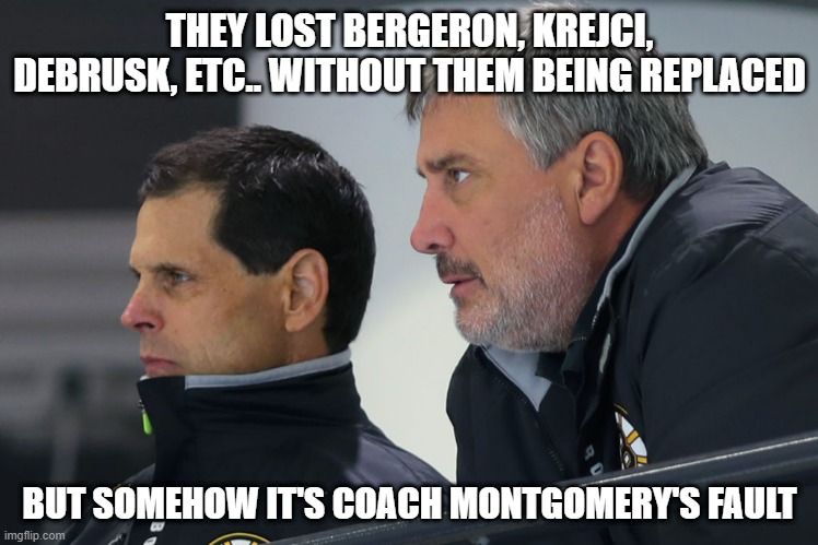 It's Montgomery's fault | THEY LOST BERGERON, KREJCI, DEBRUSK, ETC.. WITHOUT THEM BEING REPLACED; BUT SOMEHOW IT'S COACH MONTGOMERY'S FAULT | image tagged in boston,hockey,ice hockey | made w/ Imgflip meme maker