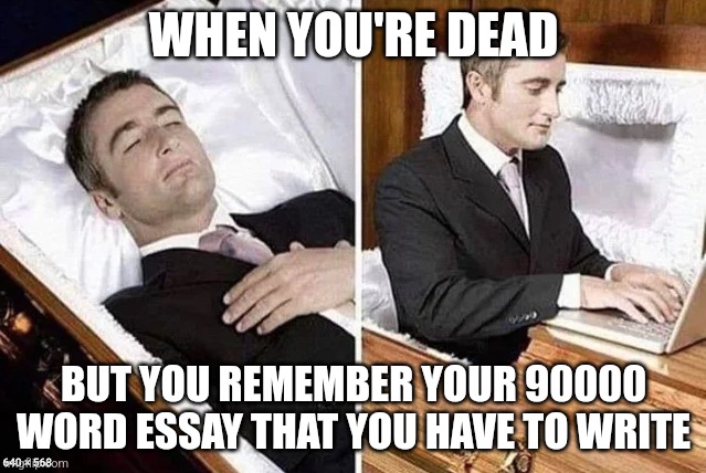 Let's see how relatable this is to dead people | WHEN YOU'RE DEAD; BUT YOU REMEMBER YOUR 90000 WORD ESSAY THAT YOU HAVE TO WRITE | image tagged in dead person rising out of coffin to type,dead people | made w/ Imgflip meme maker