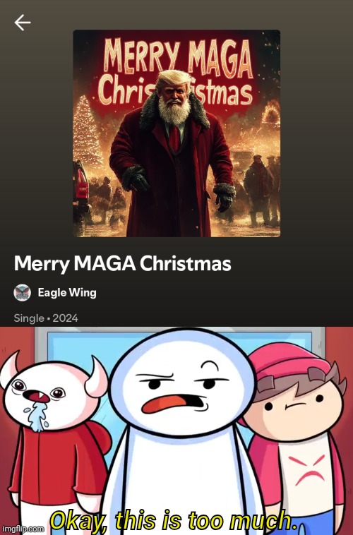 I have mixed feelings about this one... | Okay, this is too much. | image tagged in christmas,trump 2024,maga,spotify | made w/ Imgflip meme maker