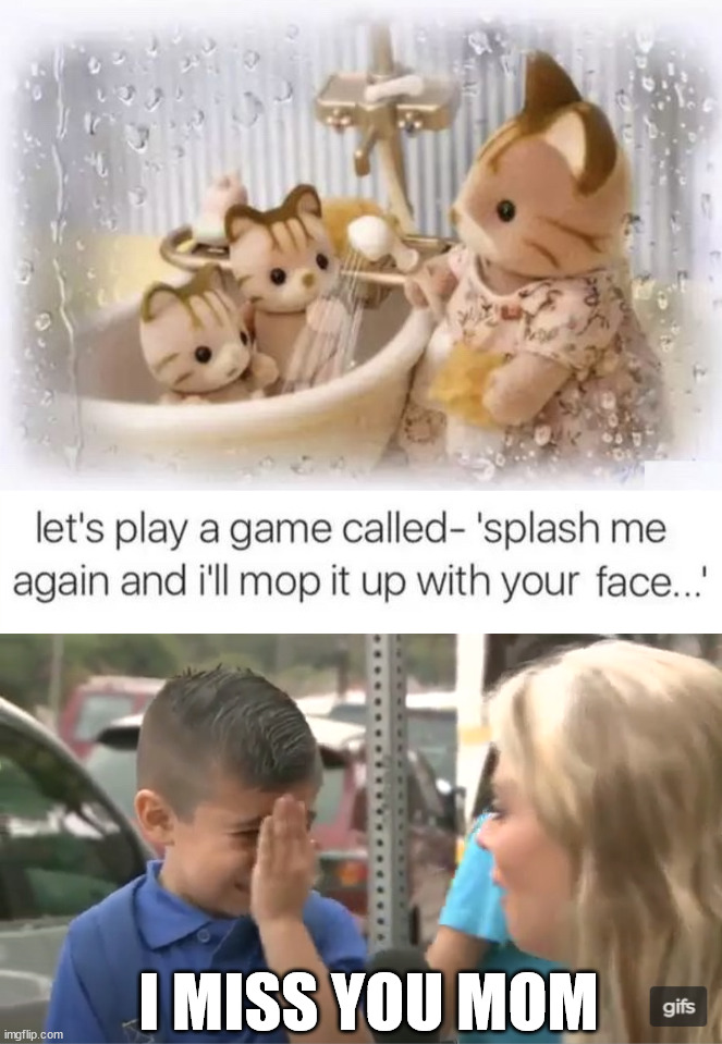 Playing a game | I MISS YOU MOM | image tagged in are you gonna miss your mom | made w/ Imgflip meme maker