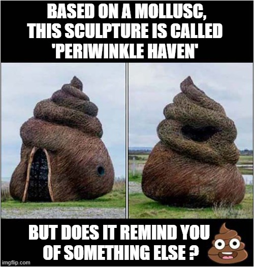 Modern Art ? | BASED ON A MOLLUSC,
THIS SCULPTURE IS CALLED
 'PERIWINKLE HAVEN'; BUT DOES IT REMIND YOU
 OF SOMETHING ELSE ? | image tagged in sculpture,periwinkle,poop emoji,dark humour | made w/ Imgflip meme maker