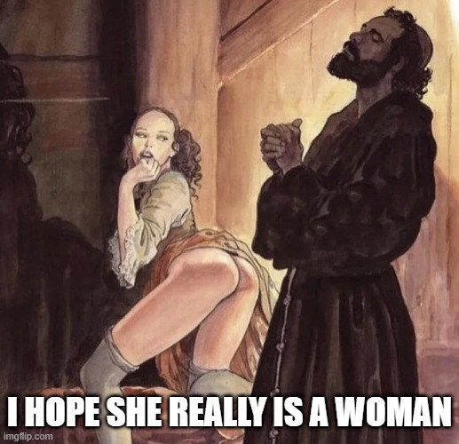 I hope she really is a woman | I HOPE SHE REALLY IS A WOMAN | image tagged in monk temptation | made w/ Imgflip meme maker