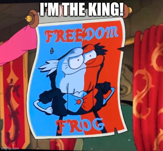 I'm the king! | I'M THE KING! | image tagged in hop pop the freedom frog,president,asthma | made w/ Imgflip meme maker