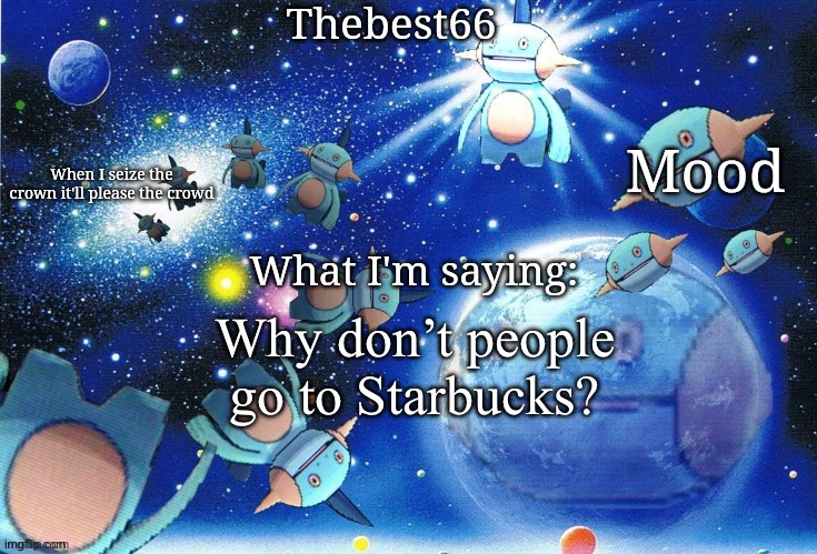 Marshtomp template thebest66 | Why don’t people go to Starbucks? | image tagged in marshtomp template thebest66 | made w/ Imgflip meme maker