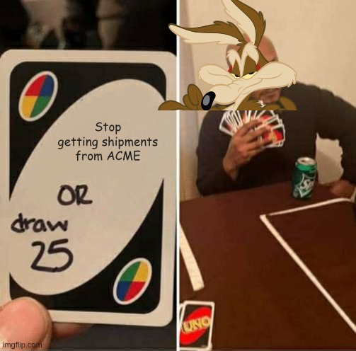 UNO Draw 25 Cards Meme | Stop getting shipments from ACME | image tagged in memes,uno draw 25 cards | made w/ Imgflip meme maker