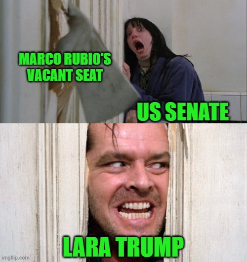 Here's Donald | MARCO RUBIO'S VACANT SEAT; US SENATE; LARA TRUMP | image tagged in jack torrance axe shining | made w/ Imgflip meme maker