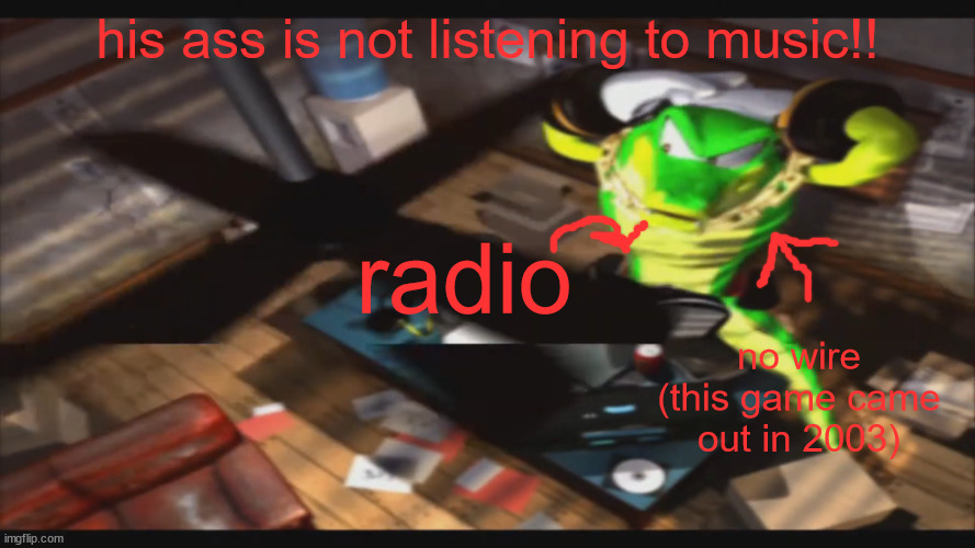 sonic heroes came out in 2003 | his ass is not listening to music!! radio; no wire (this game came out in 2003) | image tagged in his ass is not listening to music,his ass is not,sonic heroes | made w/ Imgflip meme maker