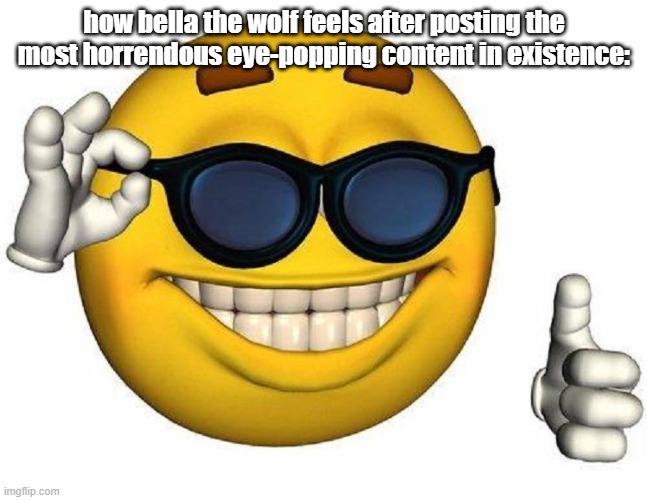 rahhhh | how bella the wolf feels after posting the most horrendous eye-popping content in existence: | image tagged in goofy ahh emoji,memes,youtube | made w/ Imgflip meme maker