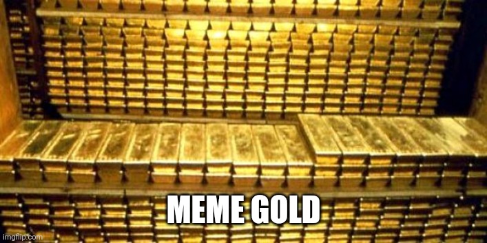 gold bars | MEME GOLD | image tagged in gold bars | made w/ Imgflip meme maker