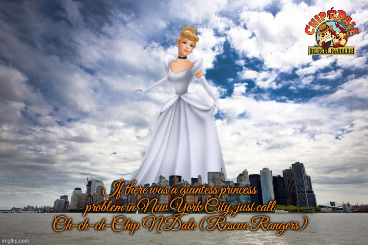 Giantess Problem in NYC | If there was a giantess princess problem in New York City, just call Ch-ch-ch-Chip 'N Dale (Rescue Rangers) | image tagged in disney,disney princess,giant,new york city,cinderella,disney channel | made w/ Imgflip meme maker