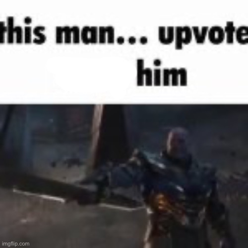 upvote him | image tagged in upvote him | made w/ Imgflip meme maker