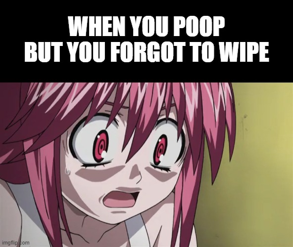 WHEN YOU POOP BUT YOU FORGOT TO WIPE | image tagged in memes,blank transparent square,elfen lied | made w/ Imgflip meme maker