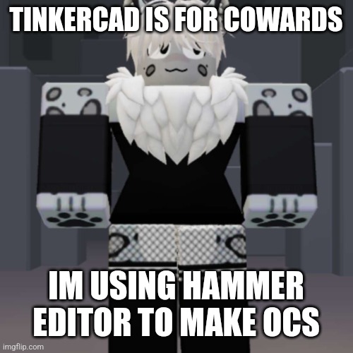 Cyrus snep form | TINKERCAD IS FOR COWARDS; IM USING HAMMER EDITOR TO MAKE OCS | image tagged in cyrus snep form | made w/ Imgflip meme maker