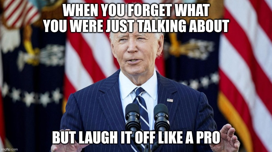 joe biden | WHEN YOU FORGET WHAT YOU WERE JUST TALKING ABOUT; BUT LAUGH IT OFF LIKE A PRO | image tagged in joe biden | made w/ Imgflip meme maker