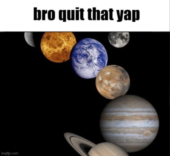 Bro quit that yap | image tagged in bro quit that yap | made w/ Imgflip meme maker