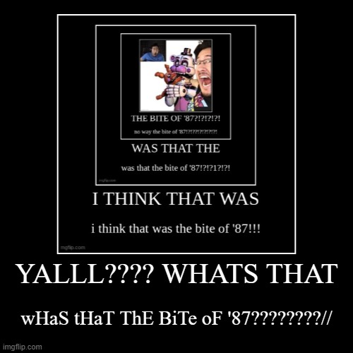 DIABOLICAL | YALLL???? WHATS THAT | wHaS tHaT ThE BiTe oF '87????????// | image tagged in funny,demotivationals,bite,meme,fnaf sister location | made w/ Imgflip demotivational maker