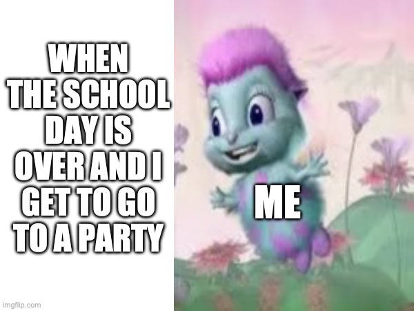 WHEN THE SCHOOL DAY IS OVER AND I GET TO GO TO A PARTY; ME | made w/ Imgflip meme maker