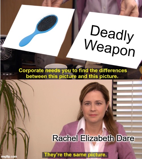 They're The Same Picture | Deadly Weapon; Rachel Elizabeth Dare | image tagged in memes,they're the same picture | made w/ Imgflip meme maker