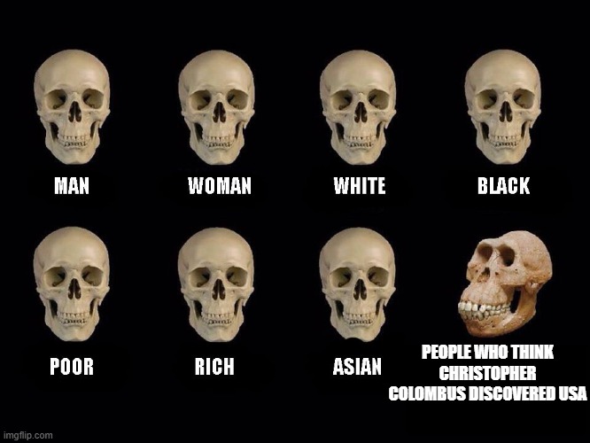 ... | PEOPLE WHO THINK CHRISTOPHER COLOMBUS DISCOVERED USA | image tagged in empty skulls of truth,history memes,history,historical meme,christopher columbus,usa | made w/ Imgflip meme maker