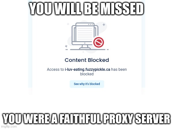 It's over | YOU WILL BE MISSED; YOU WERE A FAITHFUL PROXY SERVER | image tagged in sad | made w/ Imgflip meme maker