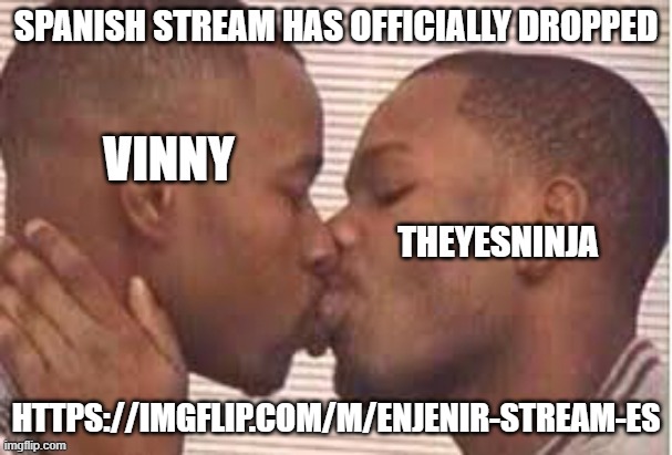 Enjoy, folks :3 (Additional note: First 3 people to follow the stream will be granted mod.) | SPANISH STREAM HAS OFFICIALLY DROPPED; HTTPS://IMGFLIP.COM/M/ENJENIR-STREAM-ES | image tagged in vinny x theyesninja propaganda,spanish or vanish,spain | made w/ Imgflip meme maker