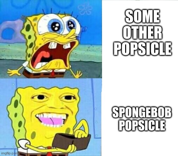 us children when we see an ice cream truck | SOME OTHER POPSICLE; SPONGEBOB POPSICLE | image tagged in spongebob wallet | made w/ Imgflip meme maker