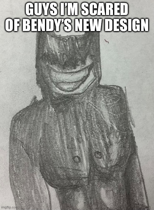 Buff-dy | GUYS I’M SCARED OF BENDY’S NEW DESIGN | image tagged in bendy and the ink machine | made w/ Imgflip meme maker