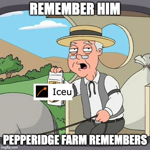 Pepperidge Farm Remembers Meme | REMEMBER HIM; PEPPERIDGE FARM REMEMBERS | image tagged in memes,pepperidge farm remembers | made w/ Imgflip meme maker