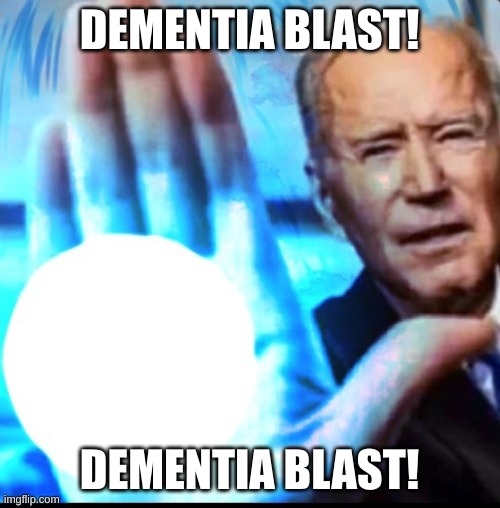 Biden blasted | DEMENTIA BLAST! DEMENTIA BLAST! | image tagged in biden blasted | made w/ Imgflip meme maker