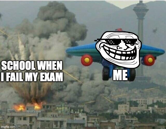 Jay jay the plane | ME; SCHOOL WHEN I FAIL MY EXAM | image tagged in jay jay the plane | made w/ Imgflip meme maker