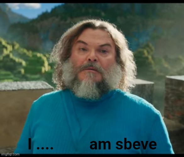 “I am Steve” | I ....         am sbeve | image tagged in i am steve | made w/ Imgflip meme maker