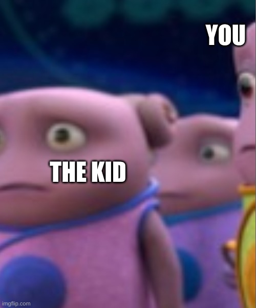 Boove | YOU THE KID | image tagged in boove | made w/ Imgflip meme maker