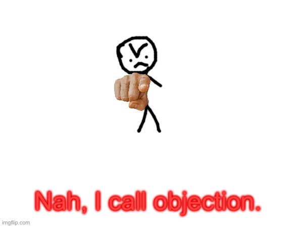 Goober Detector (Positive) | Nah, I call objection. | image tagged in goober detector positive | made w/ Imgflip meme maker