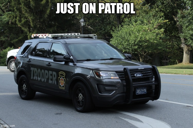 police car | JUST ON PATROL | image tagged in police car | made w/ Imgflip meme maker