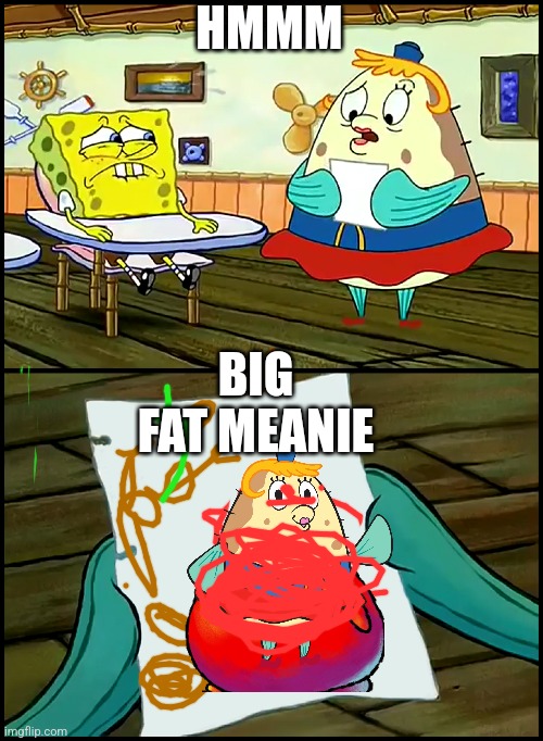 Mrs puff | HMMM; BIG FAT MEANIE | image tagged in big fat meanie,fat,mrs puff,spongebob squarepants | made w/ Imgflip meme maker