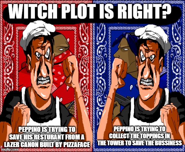 WHICH SIDE ARE YOU ON? | WITCH PLOT IS RIGHT? PEPPINO IS TRYING TO SAVE HIS RESTURANT FROM A LAZER CANON BUILT BY PIZZAFACE; PEPPINO IS TRYING TO COLLECT THE TOPPINGS IN THE TOWER TO SAVE THE BUSSINESS | image tagged in which side are you on | made w/ Imgflip meme maker