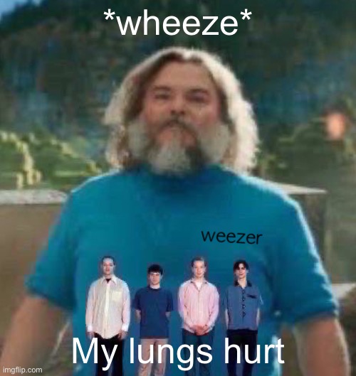 Title | *wheeze*; My lungs hurt | image tagged in i am steve weezer | made w/ Imgflip meme maker