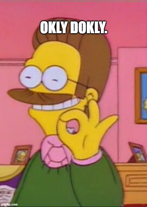 Ned flanders | OKLY DOKLY. | image tagged in ned flanders | made w/ Imgflip meme maker